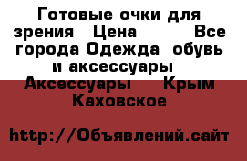 Готовые очки для зрения › Цена ­ 400 - Все города Одежда, обувь и аксессуары » Аксессуары   . Крым,Каховское